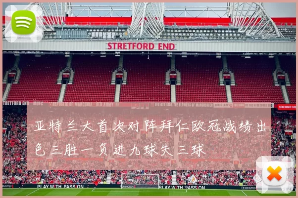亚特兰大首次对阵拜仁欧冠战绩出色三胜一负进九球失三球